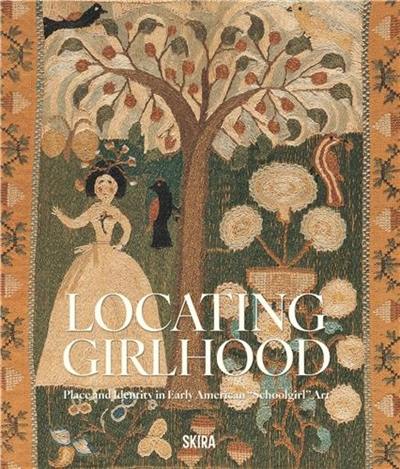 Locating Girlhood : Identity and Place in Schoolgirl Art, 1750-1830
