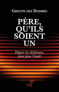 Père, qu'ils soient un... : depuis les déchirures, prier pour l'unité