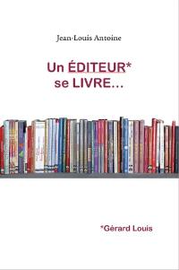 Un éditeur se livre... : Gérard Louis