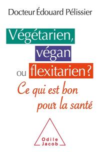 Végétarien, végan ou flexitarien ? : ce qui est bon pour la santé Végétarien, végan ou flexitarien ? : ce qui est bon pour la santé