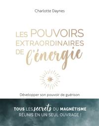 Les pouvoirs extraordinaires de l'énergie : développer son pouvoir de guérison Les pouvoirs extraordinaires de l'énergie : développer son pouvoir de guérison