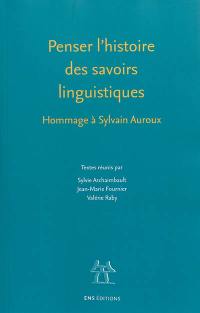 Penser l'histoire des savoirs linguistiques : hommage à Sylvain Auroux