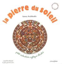 La pierre du soleil : petit calendrier aztèque illustré