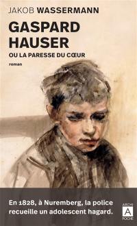 Gaspard Hauser ou La paresse du coeur Gaspard Hauser ou La paresse du coeur