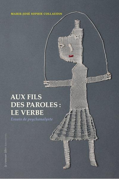 Aux fils des paroles : le verbe : essais de psychanalyste Aux fils des paroles : le verbe : essais de psychanalyste