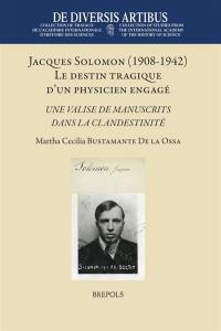 Jacques Solomon (1908-1942) : le destin tragique d'un physicien engagé : une valise de manuscrits dans la clandestinité