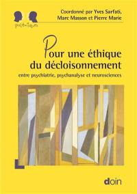 Pour une éthique du décloisonnement : entre psychiatrie, psychanalyse et neurosciences Pour une éthique du décloisonnement : entre psychiatrie, psychanalyse et neurosciences