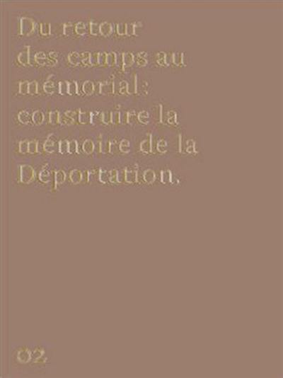 Du retour des camps au mémorial : construire la mémoire de la déportation