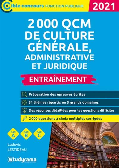 2.000 QCM de culture générale, administrative et juridique 2021 : entraînement, cat. A, cat. B, cat. C 2.000 QCM de culture générale, administrative et juridique 2021 : entraînement, cat. A, cat. B, cat. C