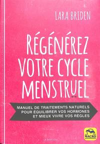 Régénérez votre cycle menstruel : manuel de traitements naturels pour équilibrer vos hormones et mieux vivre vos règles