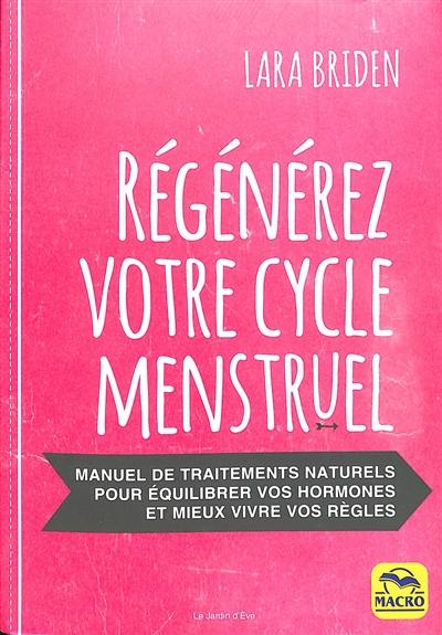 Régénérez votre cycle menstruel : manuel de traitements naturels pour équilibrer vos hormones et mieux vivre vos règles