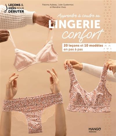 Apprendre à coudre sa lingerie confort : 20 leçons et 10 modèles en pas à pas Apprendre à coudre sa lingerie confort : 20 leçons et 10 modèles en pas à pas