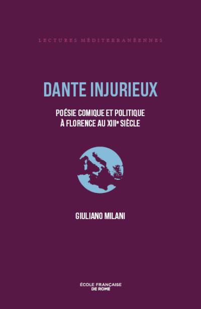 Dante injurieux : poésie comique et politique à Florence au XIIIe siècle