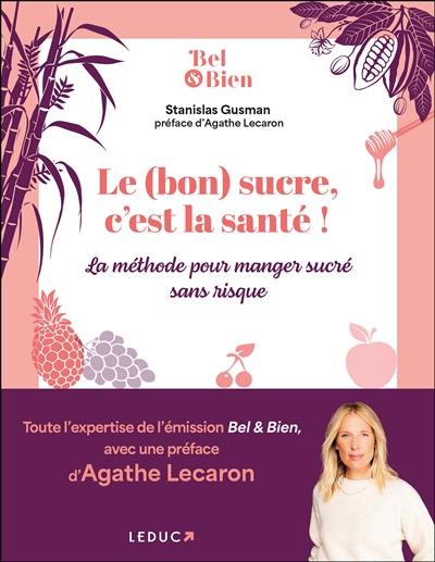 Le (bon) sucre, c'est la santé ! : la méthode pour manger sucré sans risque Le (bon) sucre, c'est la santé ! : la méthode pour manger sucré sans risque