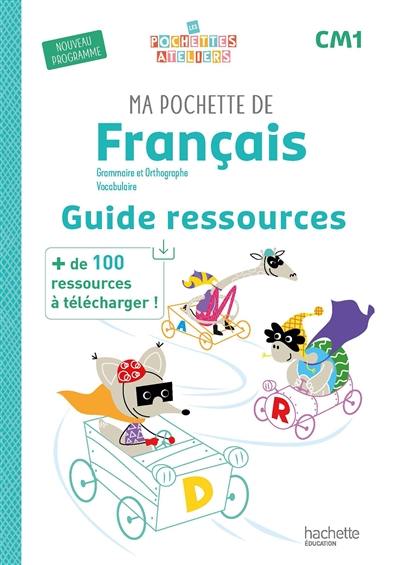 Ma pochette de français CM1 : grammaire et orthographe, vocabulaire : guide ressources, nouveau programme