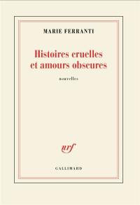 Histoires cruelles et amours obscures