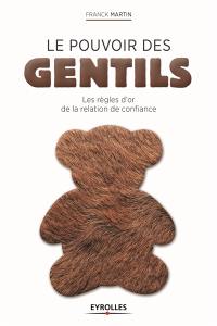 Le pouvoir des gentils : les règles d'or de la relation de confiance