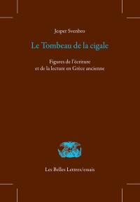 Le tombeau de la cigale : figures de l'écriture et de la lecture en Grèce ancienne