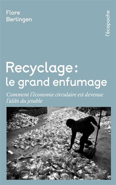 Recyclage : le grand enfumage : comment l'économie circulaire est devenue l'alibi du jetable Recyclage : le grand enfumage : comment l'économie circulaire est devenue l'alibi du jetable