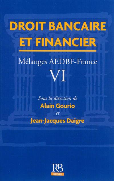 Droit bancaire et financier : mélanges AEDBF-France. Vol. 6 Droit bancaire et financier : mélanges AEDBF-France. Vol. 6