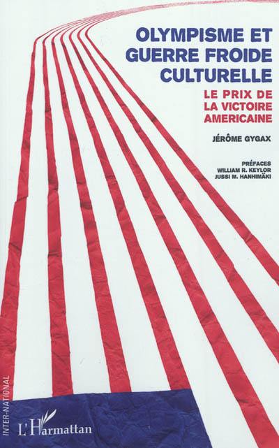 Olympisme et guerre froide culturelle : le prix de la victoire américaine Olympisme et guerre froide culturelle : le prix de la victoire américaine