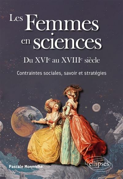 Les femmes en sciences : du XVIe au XVIIIe siècle : contraintes sociales, savoir et stratégies