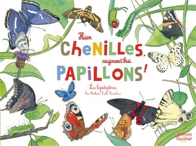 Hier chenilles, aujourd'hui papillons ! : les lépidoptères Hier chenilles, aujourd'hui papillons ! : les lépidoptères