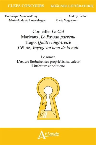Corneille, Le Cid ; Marivaux, Le paysan parvenu ; Hugo, Quatrevingt-treize ; Céline, Voyage au bout de la nuit : le roman, l'oeuvre littéraire, ses propriétés, sa valeur, littérature et politique