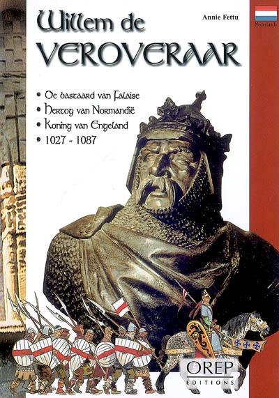 Williem de Veroveraar : de bascaard van Falaise, hercog van Normandië, koning van Engeland, 1027-1087 Williem de Veroveraar : de bascaard van Falaise, hercog van Normandië, koning van Engeland, 1027-1087