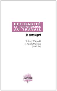 Efficacité et performance au travail : un autre regard
