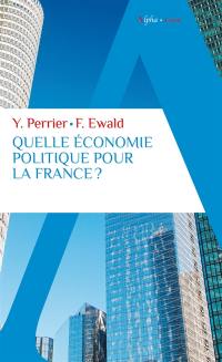 Quelle économie politique pour la France ? : pour un nouveau pacte entre l'Etat, les entreprises et les citoyens