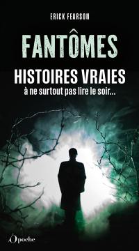 Fantômes : histoires vraies à ne surtout pas lire le soir...