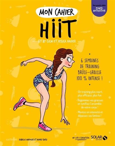 Mon cahier HIIT : 6 semaines de training brûle-graisse 100 % intense ! Mon cahier HIIT : 6 semaines de training brûle-graisse 100 % intense !
