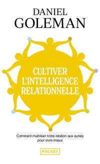 Cultiver l'intelligence relationnelle : comment maîtriser notre relation aux autres pour vivre mieux