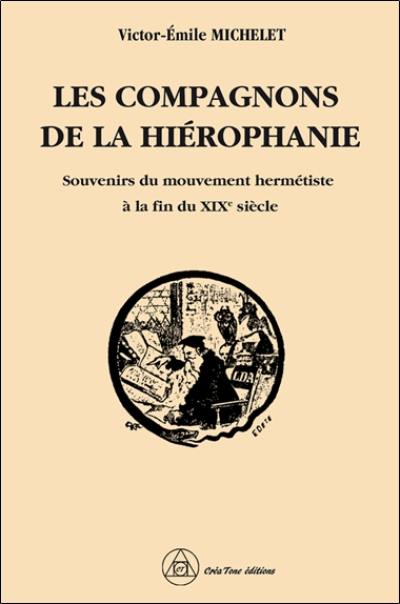 Les Compagnons de la hiérophanie : souvenirs du mouvement hermétiste à la fin du XIXe siècle Les Compagnons de la hiérophanie : souvenirs du mouvement hermétiste à la fin du XIXe siècle