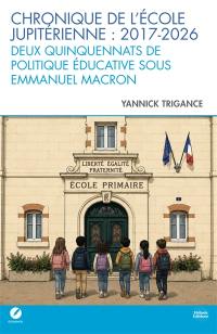 Chronique de l'école jupitérienne : 2017-2026 : deux quinquennats de politique éducative sous Emmanuel Macron
