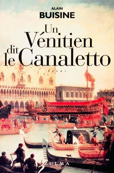 Un Vénitien dit le Canaletto Un Vénitien dit le Canaletto