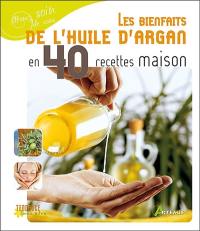 Les bienfaits de l'huile d'argan en 40 recettes maison Les bienfaits de l'huile d'argan en 40 recettes maison