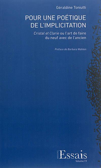 Pour une poétique de l'implication : Cristal et Clarie ou L'art de faire du neuf avec de l'ancien Pour une poétique de l'implication : Cristal et Clarie ou L'art de faire du neuf avec de l'ancien