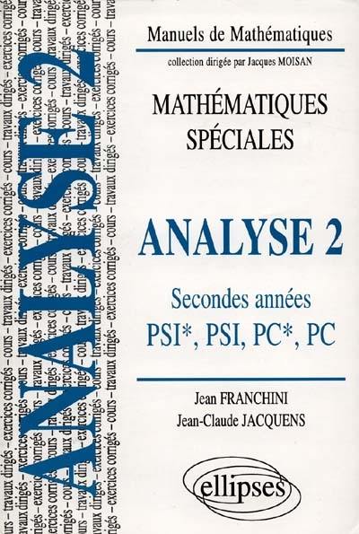 Analyse, classes de seconde année PSI et PC : cours, exercices corrigés, travaux dirigés Analyse, classes de seconde année PSI et PC : cours, exercices corrigés, travaux dirigés