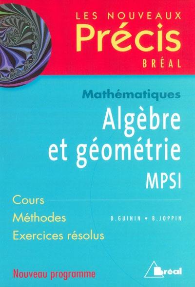 Algèbre et géométrie, mathématiques, MPSI : cours, méthodes, exercices résolus : nouveau programme