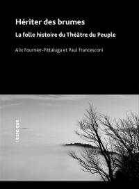 Hériter des brumes : la folle histoire du Théâtre du peuple