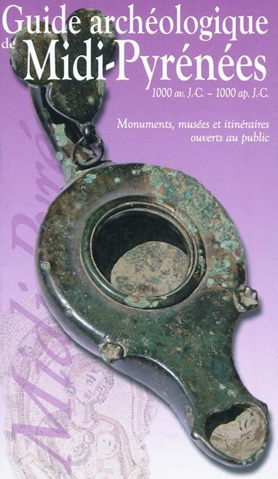Guide archéologique de Midi-Pyrénées : 1000 av. J.-C.-1000 apr. J.-C. : monuments, musées et itinéraires ouverts au public Guide archéologique de Midi-Pyrénées : 1000 av. J.-C.-1000 apr. J.-C. : monuments, musées et itinéraires ouverts au public