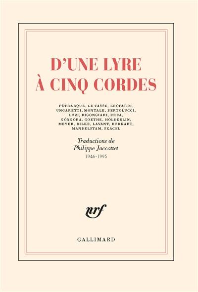 D'une lyre à cinq cordes : Pétrarque, Le Tasse, Leopardi, Ungaretti, Montale, Bertolucci, Luzi, Bigongiari, Erba, Gongora, Goethe... : traductions de 1946-1995 D'une lyre à cinq cordes : Pétrarque, Le Tasse, Leopardi, Ungaretti, Montale, Bertolucci, Luzi, Bigongiari, Erba, Gongora, Goethe... : traductions de 1946-1995