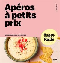 Apéros à petits prix : 90 recettes ultrasimples
