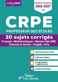 CRPE professeur des écoles : 20 sujets corrigés, français, mathématiques, sciences et technologie, arts, histoire géo-EMC, anglais : concours 2026-2027, écrit L3