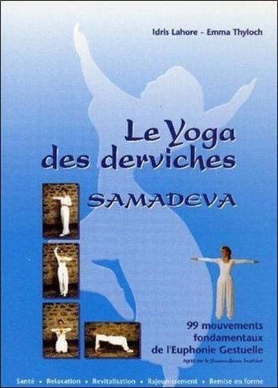 Le yoga des derviches Samadeva : 99 mouvements fondamentaux de l'euphonie gestuelle Le yoga des derviches Samadeva : 99 mouvements fondamentaux de l'euphonie gestuelle