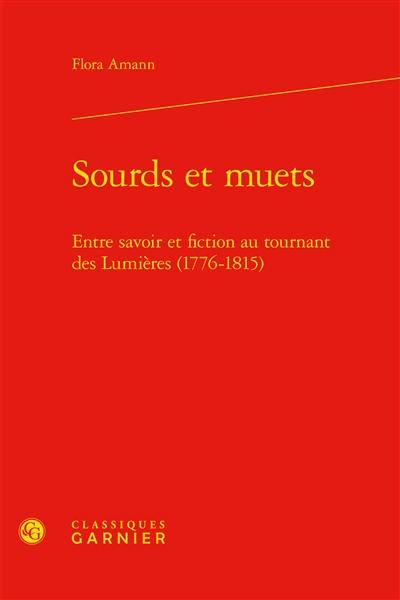 Sourds et muets : entre savoir et fiction au tournant des Lumières (1776-1815) Sourds et muets : entre savoir et fiction au tournant des Lumières (1776-1815)
