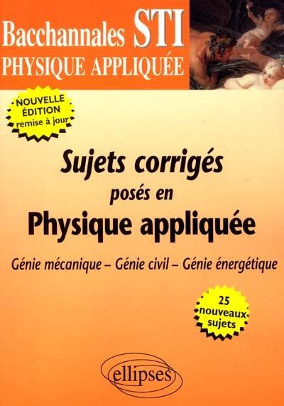 Sujets corrigés posés au bac STI en physique appliquée : génie mécanique, génie civil, génie énergétique Sujets corrigés posés au bac STI en physique appliquée : génie mécanique, génie civil, génie énergétique