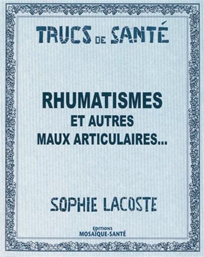 Rhumatismes : et autres maux articulaires...